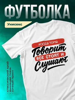 Футболка Все стоят и слушают, когда говорит Тома