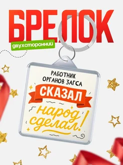Купить брелок с принтом Работник органов загса сказал народ сделал в подарок коллеге с доставкой по России