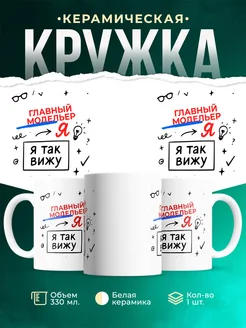 Купить кружку с принтом Главный модельер я так вижу в подарок с доставкой по России