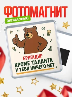 Купить магнит Бригадир кроме таланта в подарок с доставкой по России