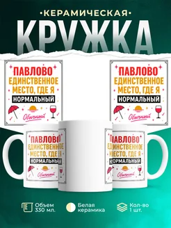 Купить кружку с надписью «Павлово — единственное место, где я нормальный» с доставкой