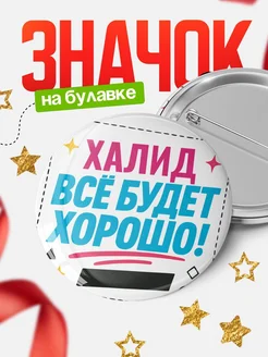 Купить значок с именем Халид «Всё будет хорошо» с доставкой по России
