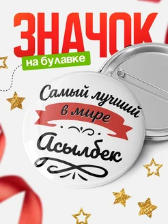 Купить значок с именем Асылбек «Самый лучший в мире» с доставкой по России