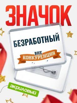 Купить значок акриловый Безработный вне конкуренции с доставкой по России
