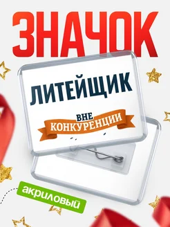 Купить значок акриловый Литейщик вне конкуренции с доставкой по России