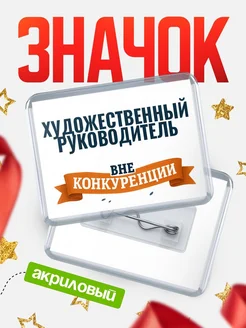 Купить значок акриловый Художественный руководитель вне конкуренции с доставкой по России