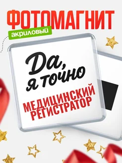 Купить магнит сувенирный 65мм с надписью «Да, я точно Медицинский регистратор» с доставкой по России