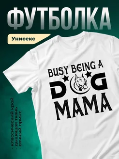 Купить белую футболку с принтом «Занятая собака мама» — оригинальный подарок с доставкой по России