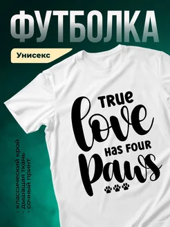 Купить белую футболку с принтом «Истинная любовь имеет четыре лапы» — в подарок любителям животных