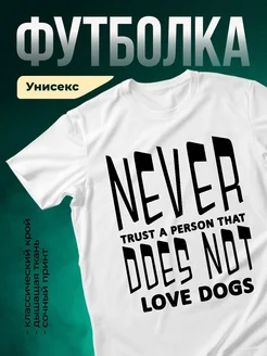 Купить белую футболку с принтом «Никогда не доверяй человеку, который не любит собак» — доставка по России