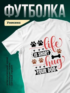 Купить футболку белую с принтом «Жизнь коротка, обнимай собаку» — в подарок собаководу с доставкой