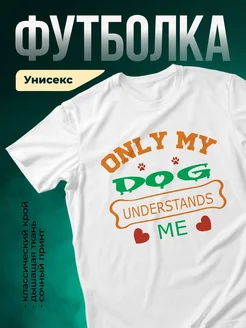 Купить футболку белую с принтом «Только мой пёс меня понимает» — оригинальный подарок собачнику с доставкой по России