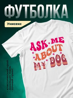 Купить футболку белую «Спроси меня о собаке» с доставкой по России — оригинальный подарок