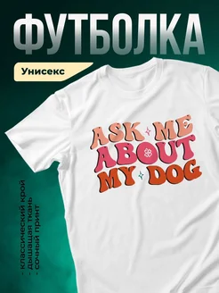 Купить футболку белую с принтом «Спроси меня про мою собаку» — доставка по России